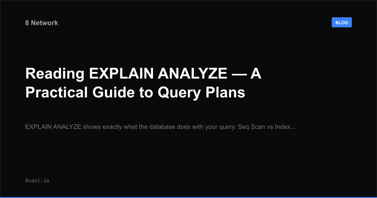 Reading EXPLAIN ANALYZE — A Practical Guide to Query Plans
